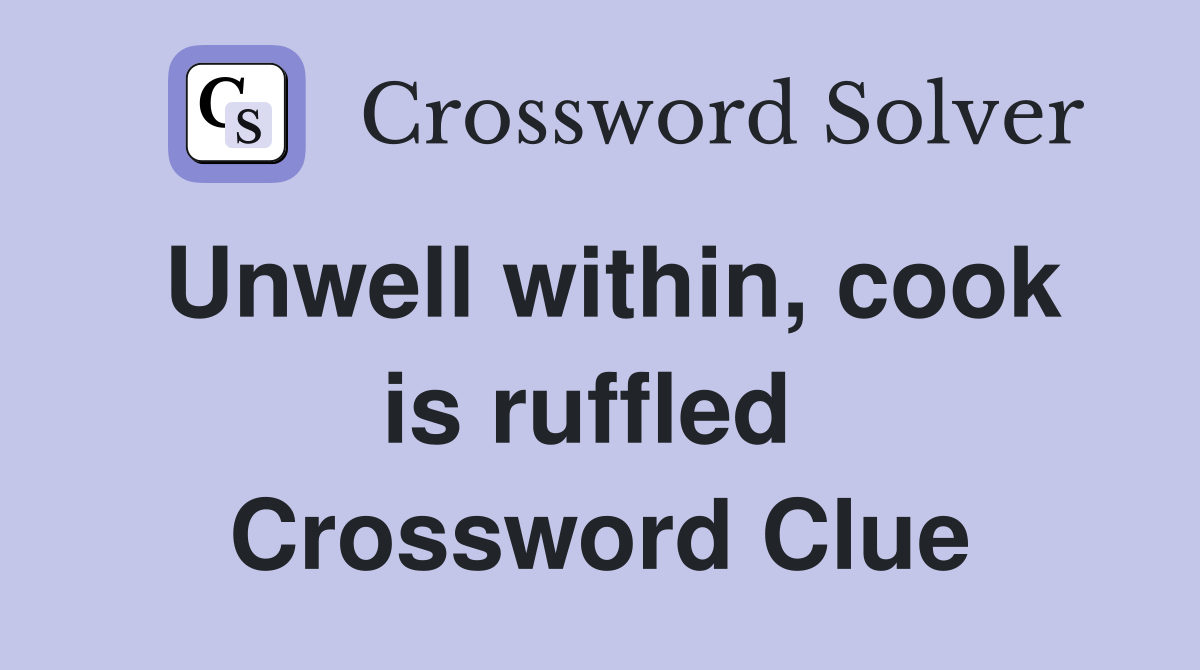Unwell within, cook is ruffled  Crossword Clue