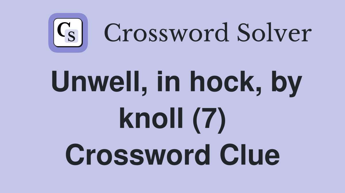 Unwell, in hock, by knoll (7) Crossword Clue