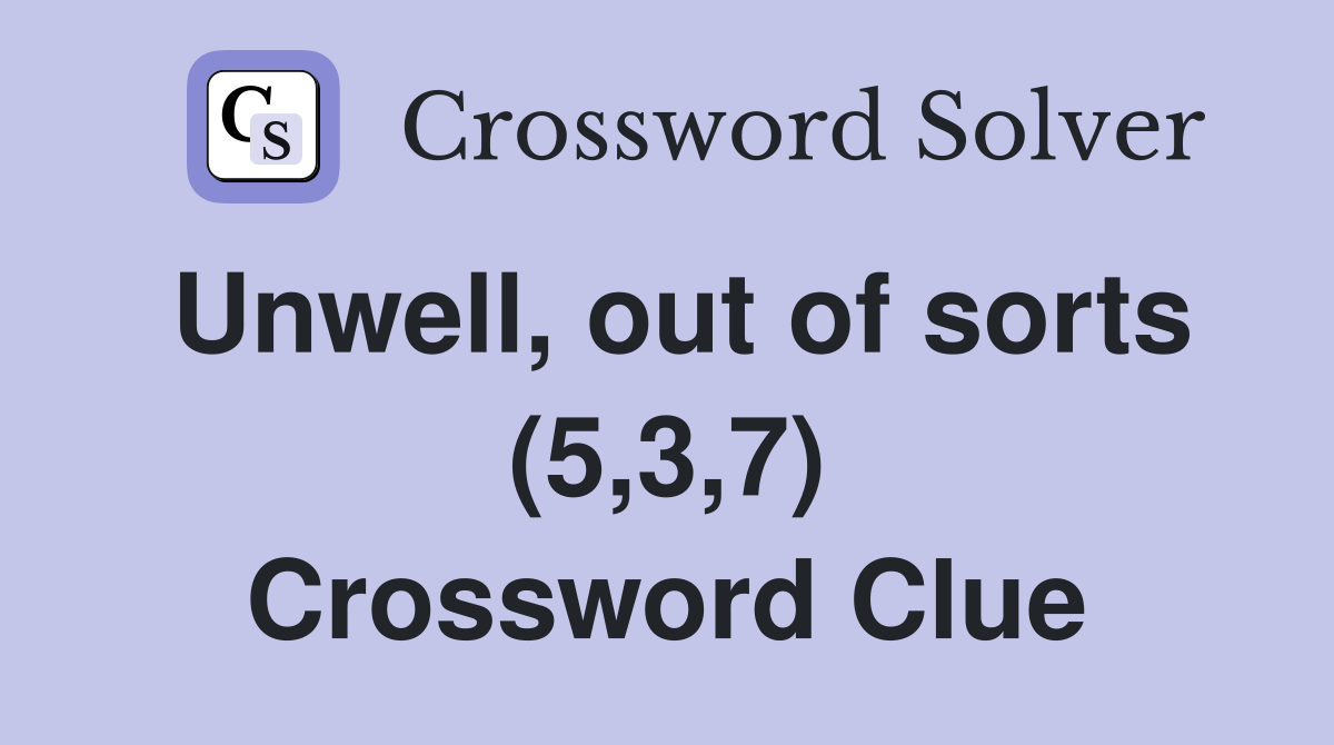 Unwell, out of sorts (5,3,7) Crossword Clue