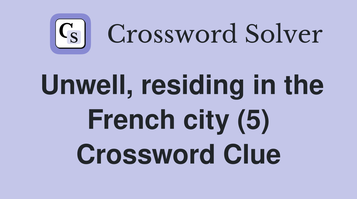 Unwell, residing in the French city (5) Crossword Clue
