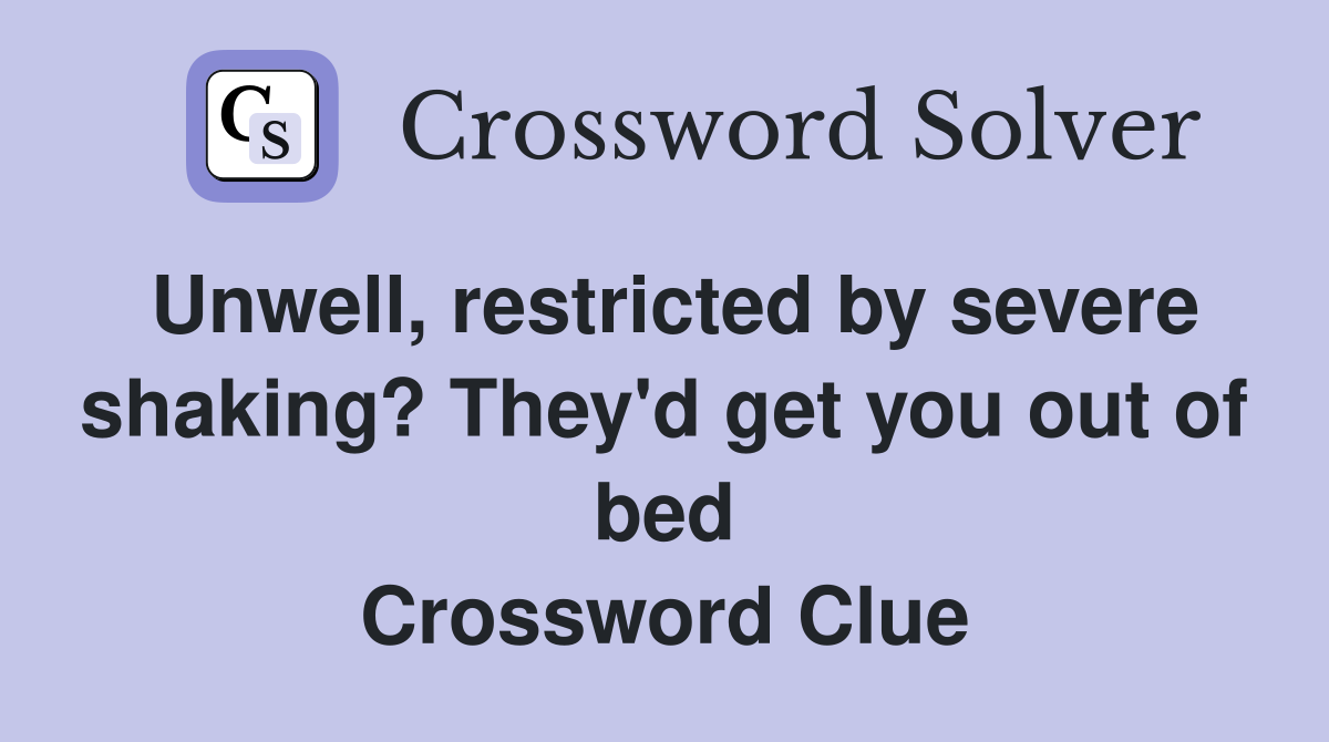 Unwell, restricted by severe shaking? They'd get you out of bed Crossword Clue