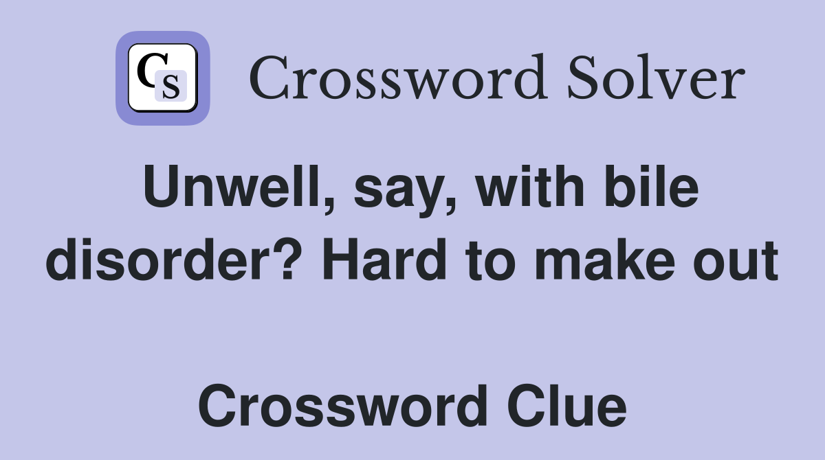 Unwell, say, with bile disorder? Hard to make out  Crossword Clue
