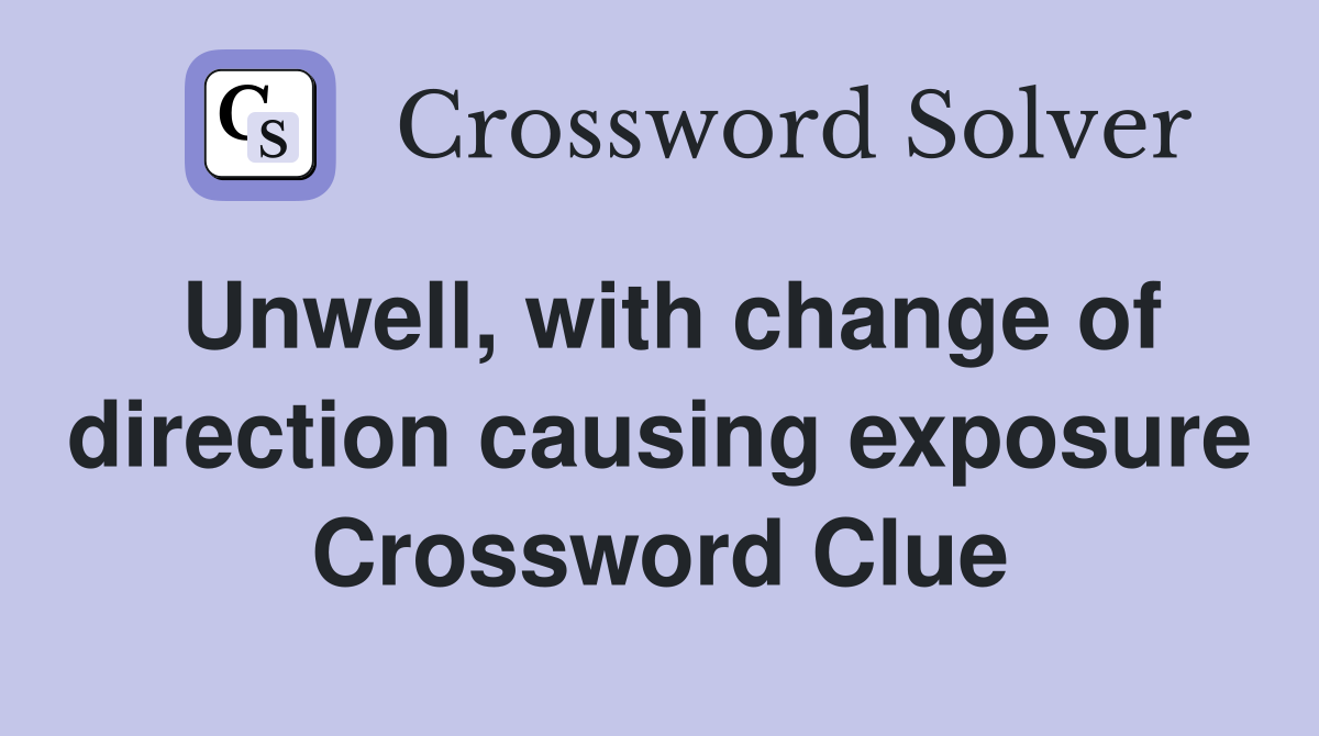 Unwell, with change of direction causing exposure Crossword Clue