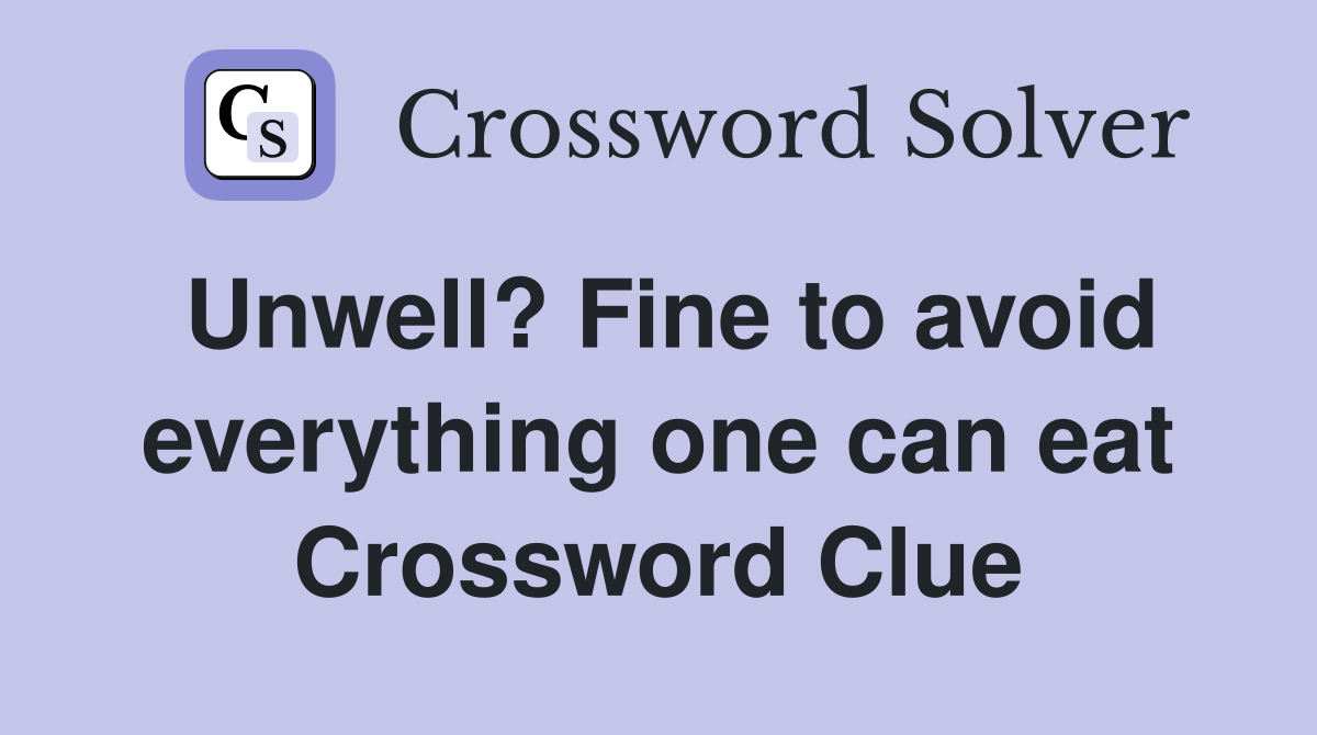Unwell? Fine to avoid everything one can eat Crossword Clue