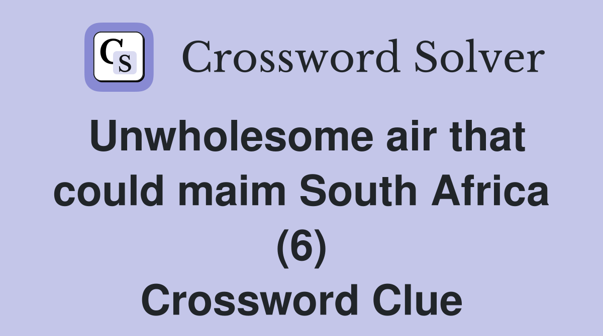 Unwholesome air that could maim South Africa (6) Crossword Clue