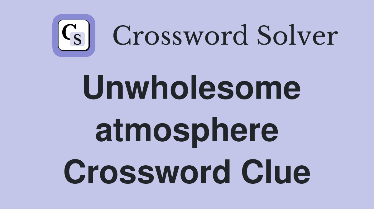 Unwholesome atmosphere Crossword Clue