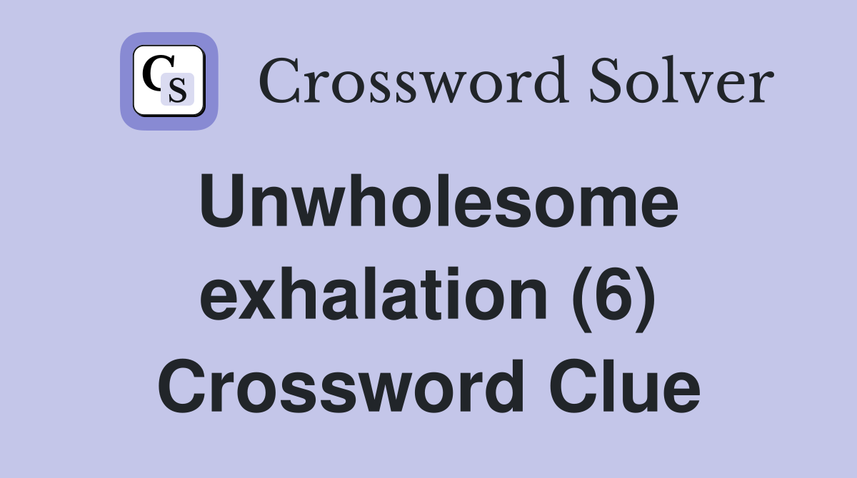 Unwholesome exhalation (6) Crossword Clue