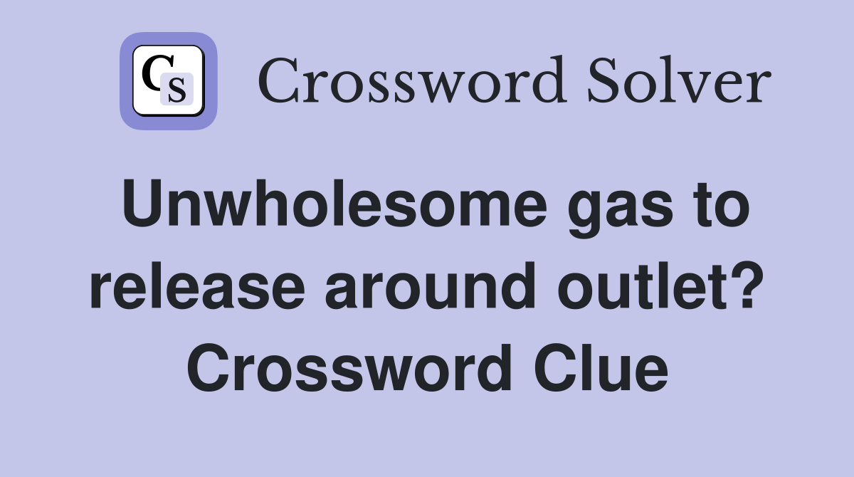 Unwholesome gas to release around outlet? Crossword Clue