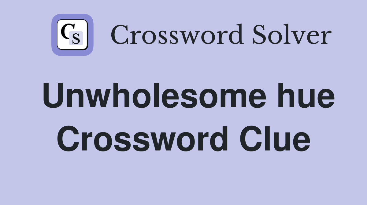 Unwholesome hue Crossword Clue
