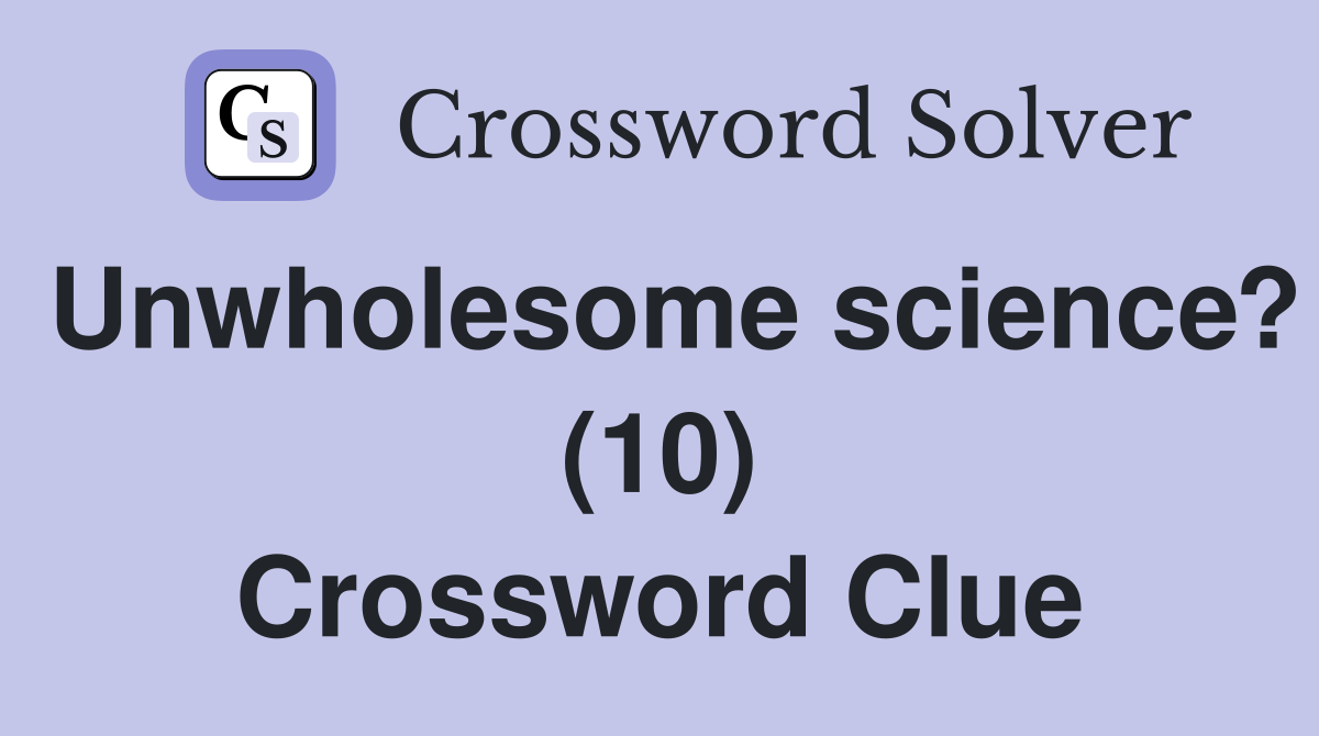 Unwholesome science? (10) Crossword Clue