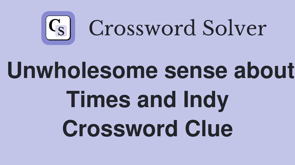 Unwholesome sense about Times and Indy Crossword Clue