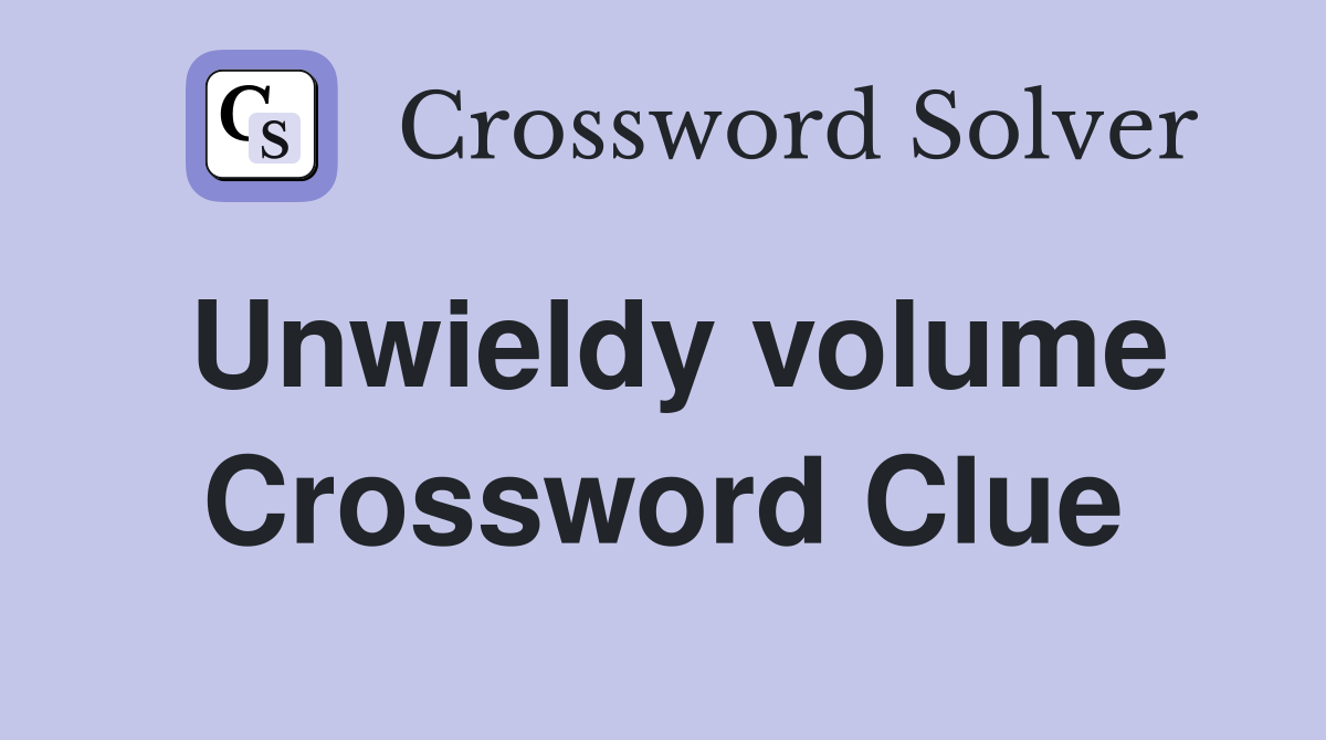 Unwieldy volume Crossword Clue