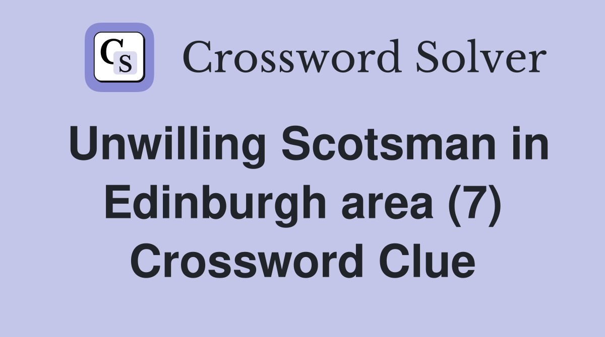 Unwilling Scotsman in Edinburgh area (7) Crossword Clue