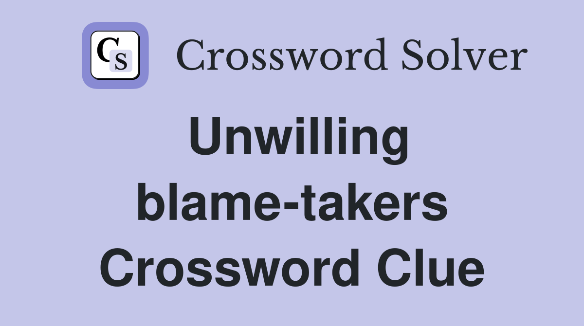 Unwilling blame-takers Crossword Clue