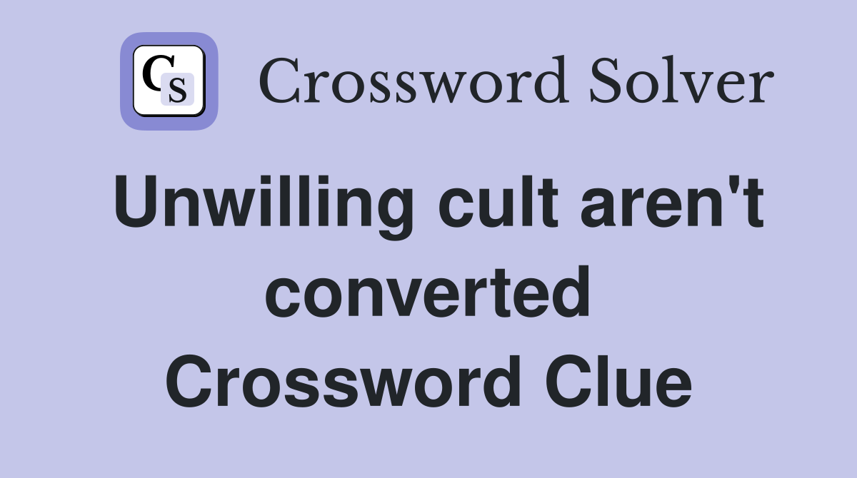 Unwilling cult aren't converted Crossword Clue