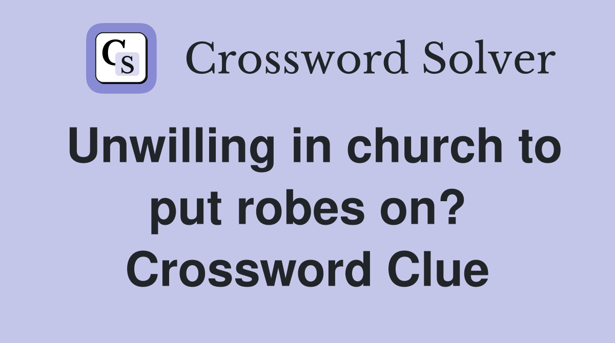 Unwilling in church to put robes on? Crossword Clue