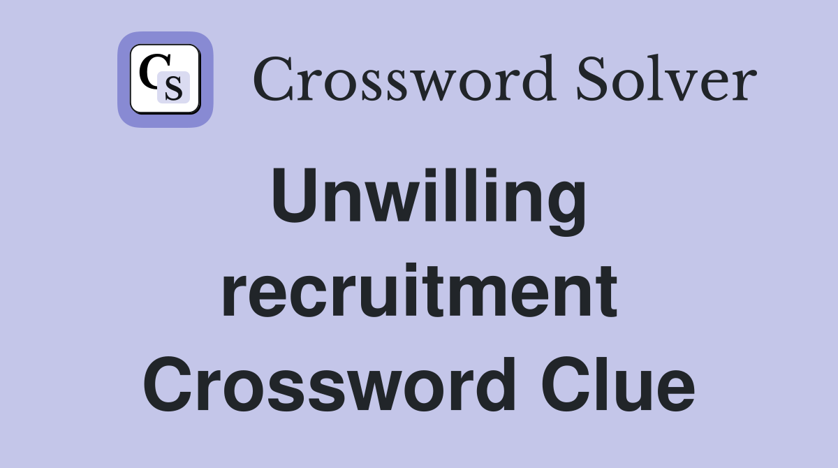 Unwilling recruitment Crossword Clue