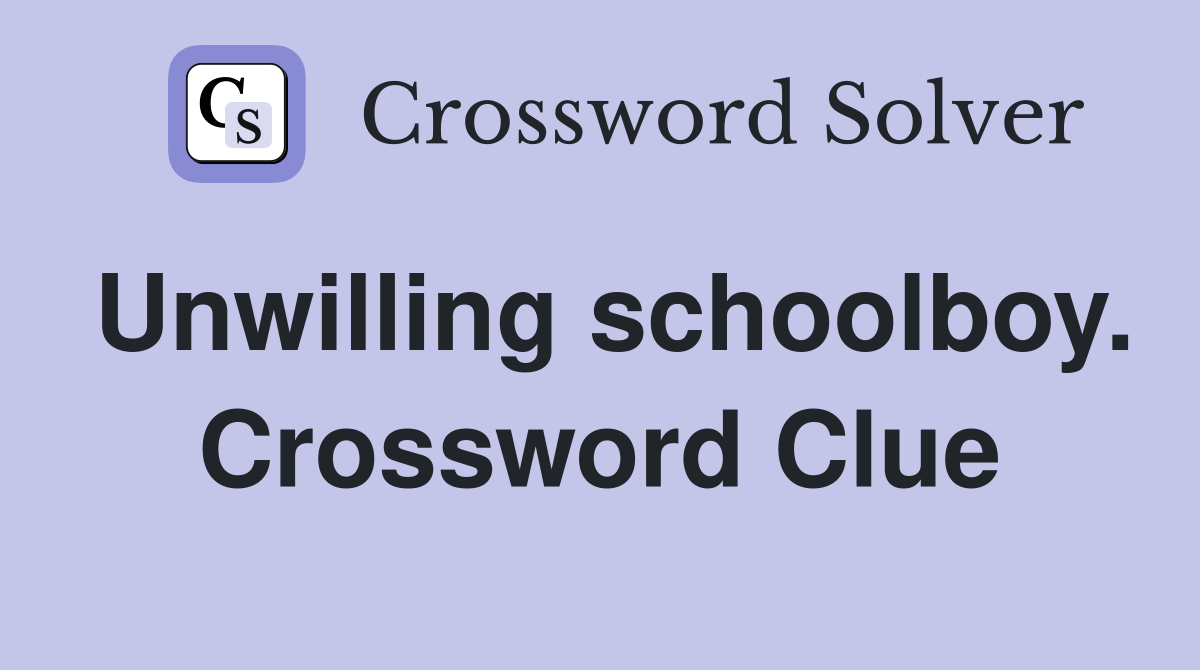 Unwilling schoolboy. Crossword Clue