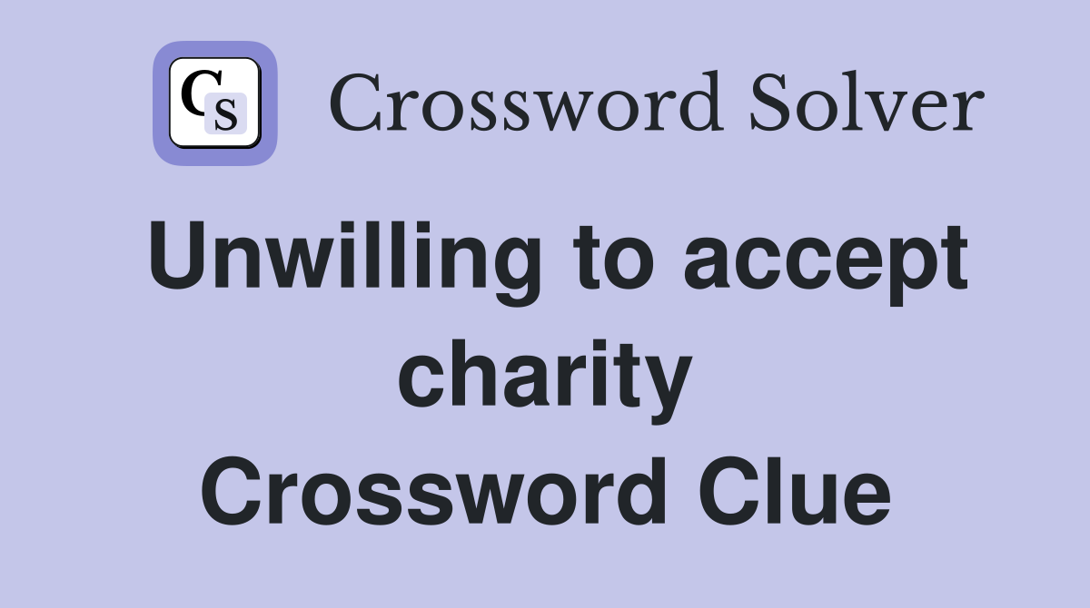 Unwilling to accept charity Crossword Clue