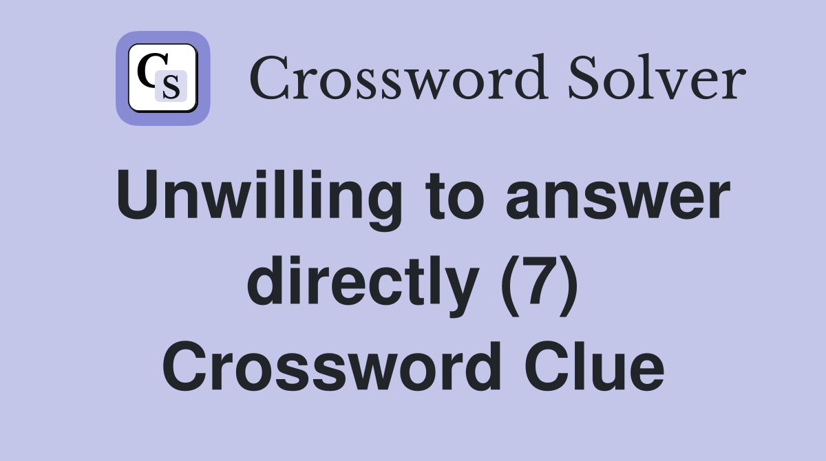 Unwilling to answer directly (7) Crossword Clue