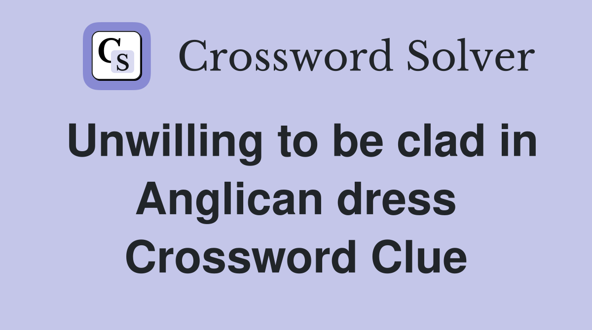 Unwilling to be clad in Anglican dress Crossword Clue