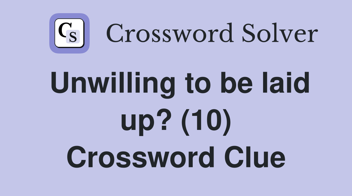 Unwilling to be laid up? (10) Crossword Clue