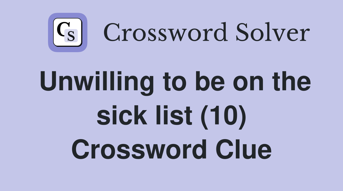 Unwilling to be on the sick list (10) Crossword Clue