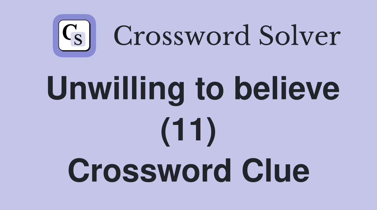Unwilling to believe (11) Crossword Clue