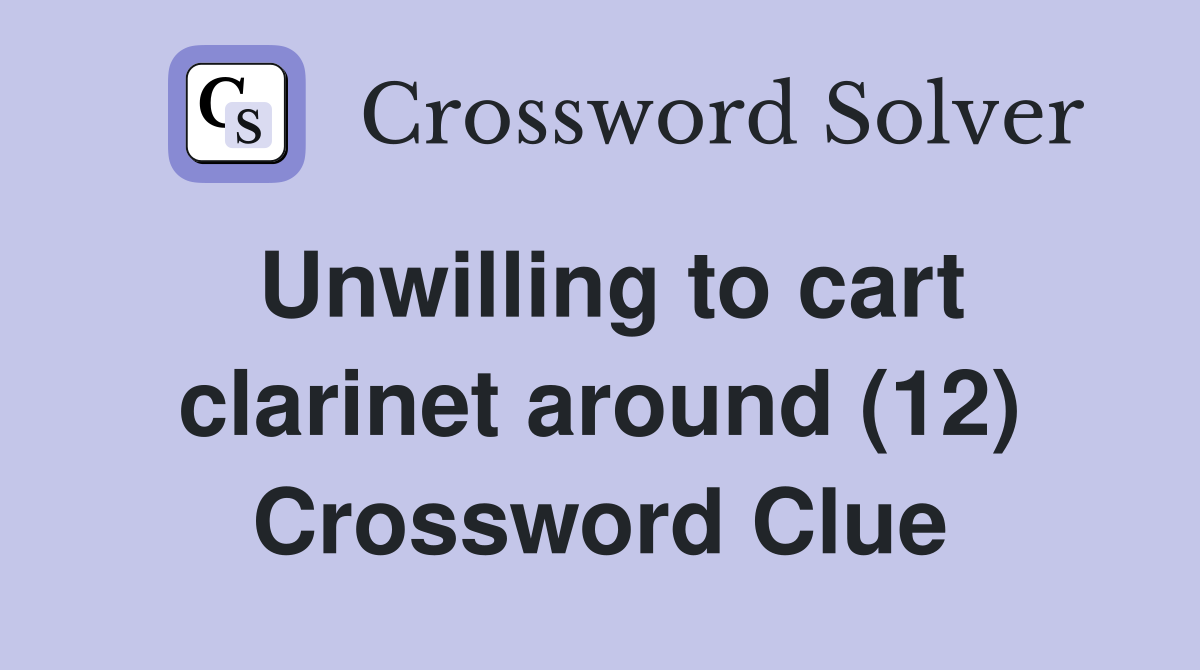 Unwilling to cart clarinet around (12) Crossword Clue