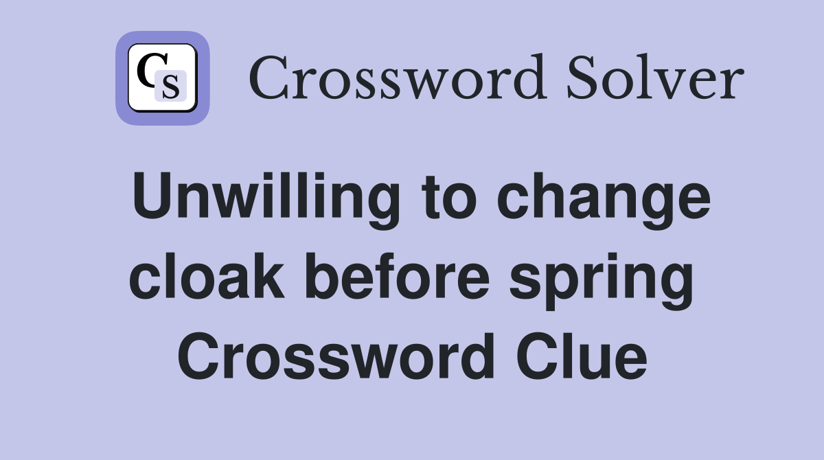 Unwilling to change cloak before spring Crossword Clue