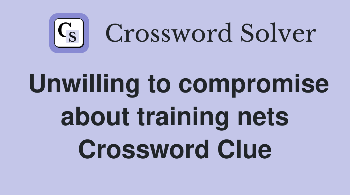 Unwilling to compromise about training nets Crossword Clue