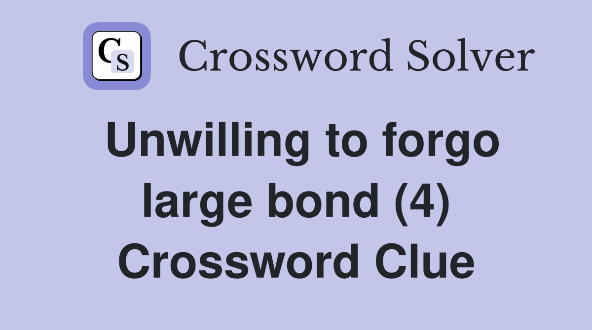 Unwilling to forgo large bond (4) Crossword Clue