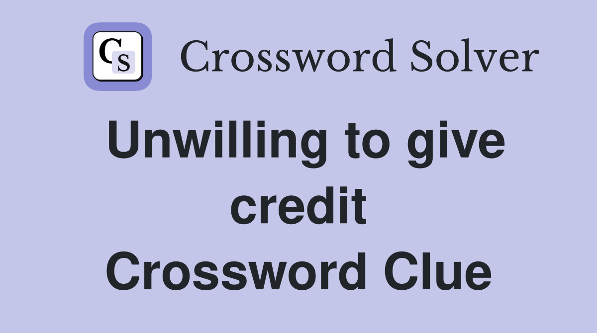 Unwilling to give credit Crossword Clue