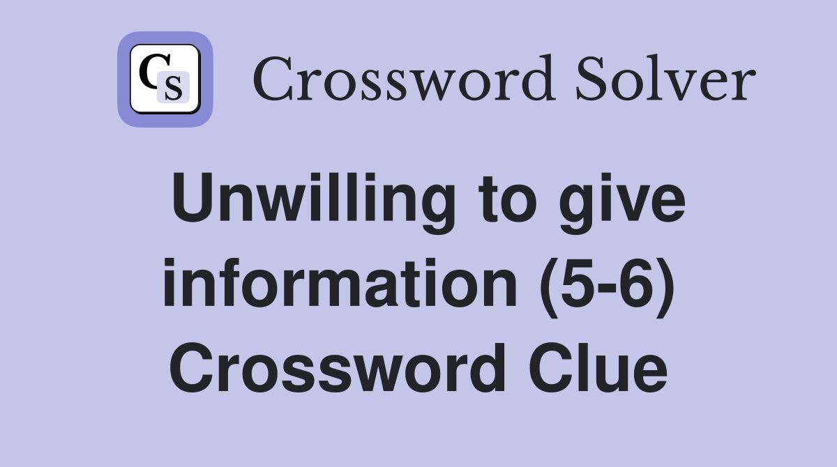 Unwilling to give information (5-6) Crossword Clue