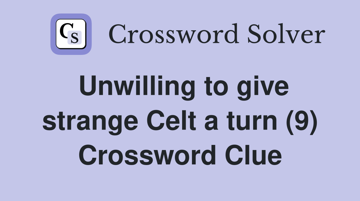Unwilling to give strange Celt a turn (9) Crossword Clue