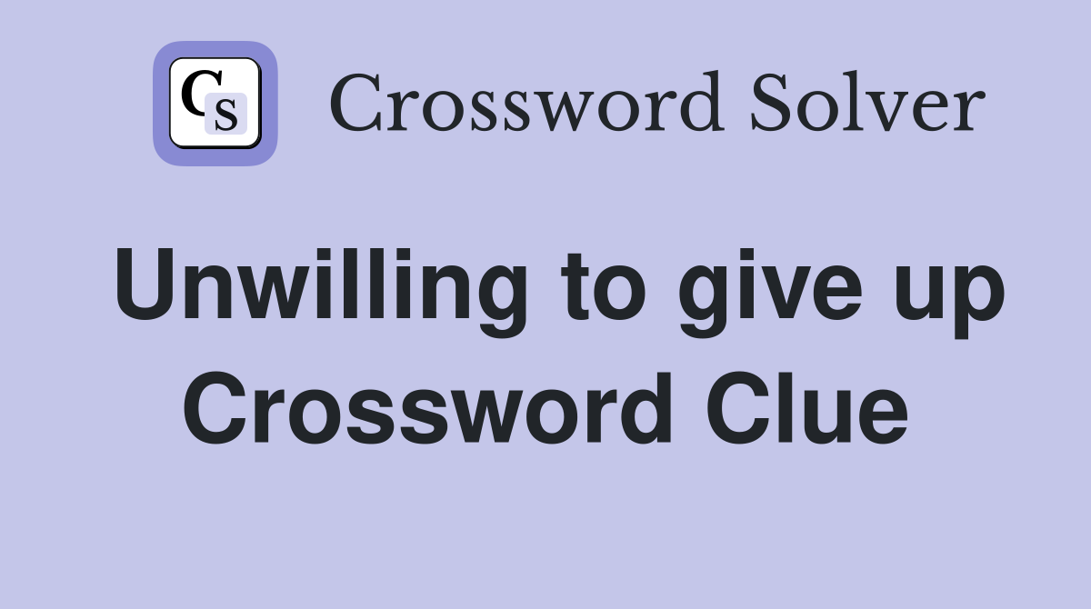 Unwilling to give up Crossword Clue