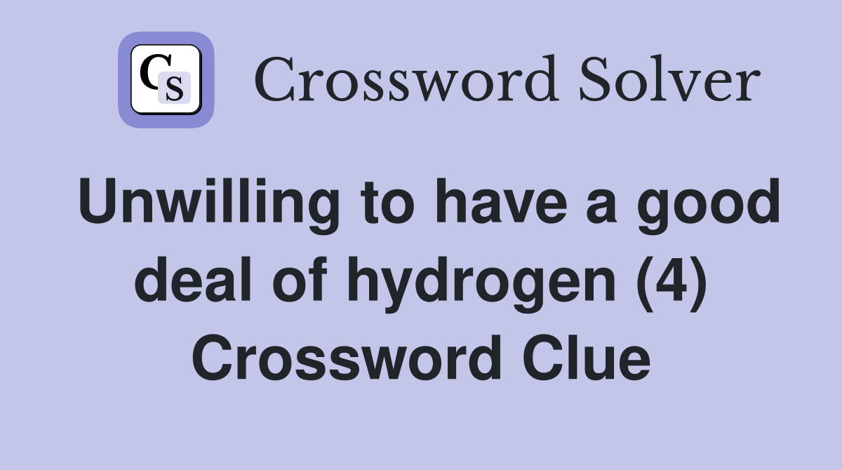 Unwilling to have a good deal of hydrogen (4) Crossword Clue
