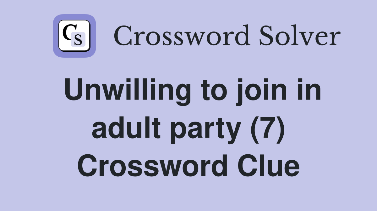Unwilling to join in adult party (7) Crossword Clue