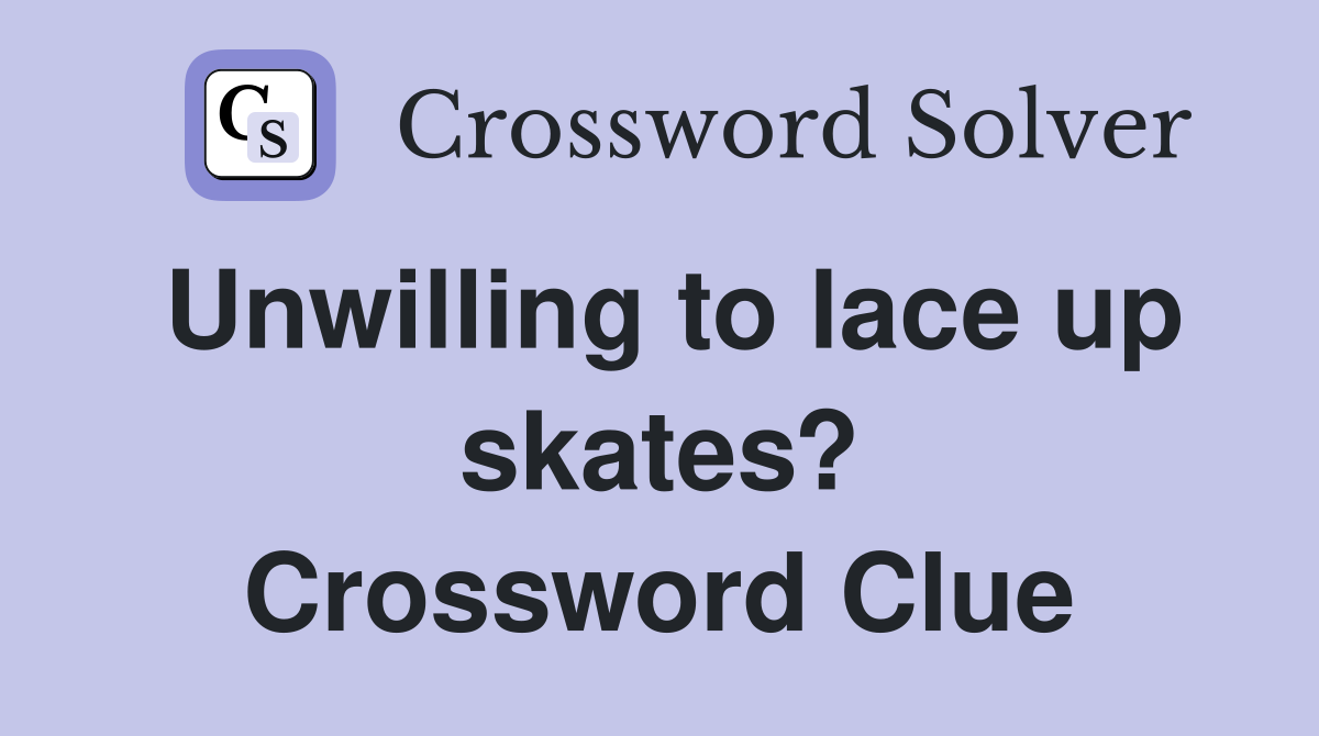 Unwilling to lace up skates? Crossword Clue