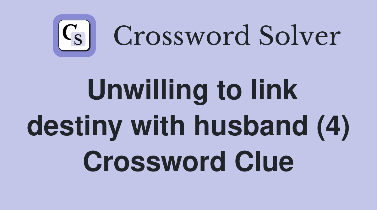 Unwilling to link destiny with husband (4) Crossword Clue