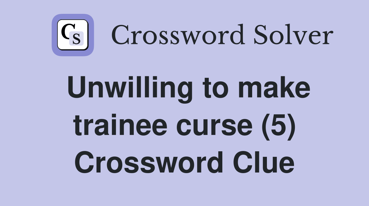 Unwilling to make trainee curse (5) Crossword Clue