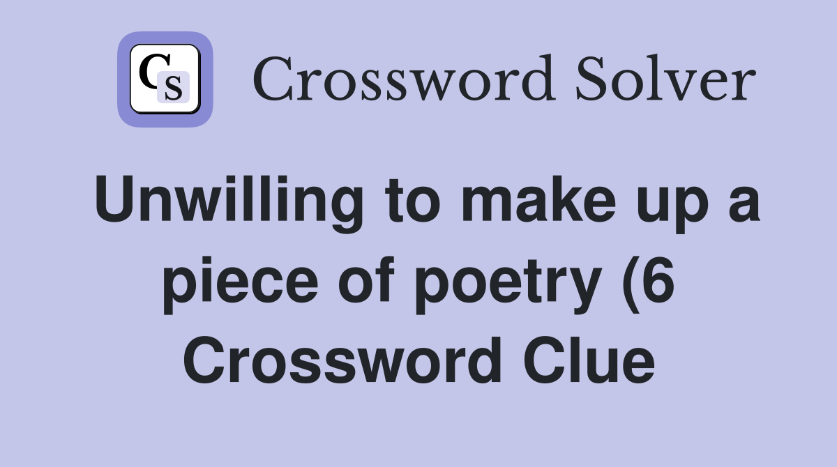 Unwilling to make up a piece of poetry (6) Crossword Clue Answers Unwilling to make up a piece of poetry (6) Crossword Clue Answers