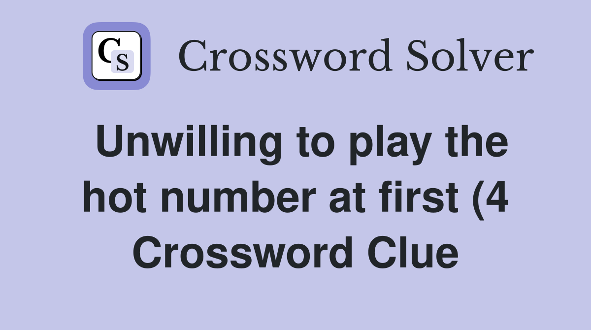 Unwilling to play the hot number at first (4) Crossword Clue Answers Unwilling to play the hot number at first (4) Crossword Clue Answers