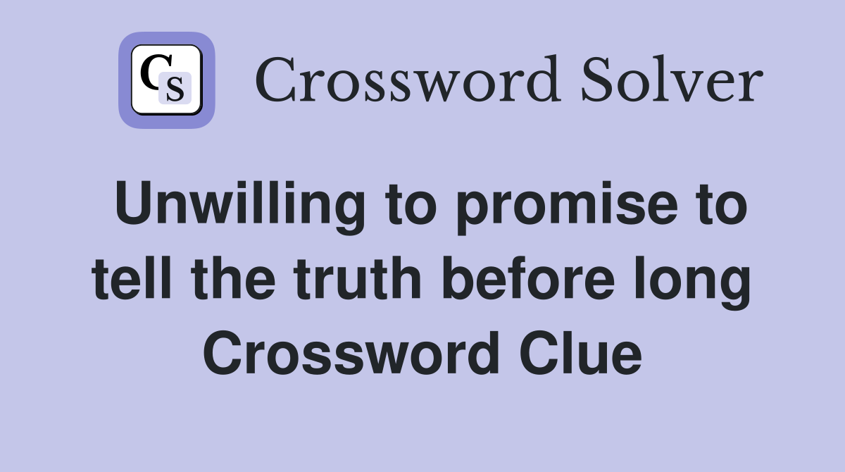 Unwilling to promise to tell the truth before long Crossword Clue