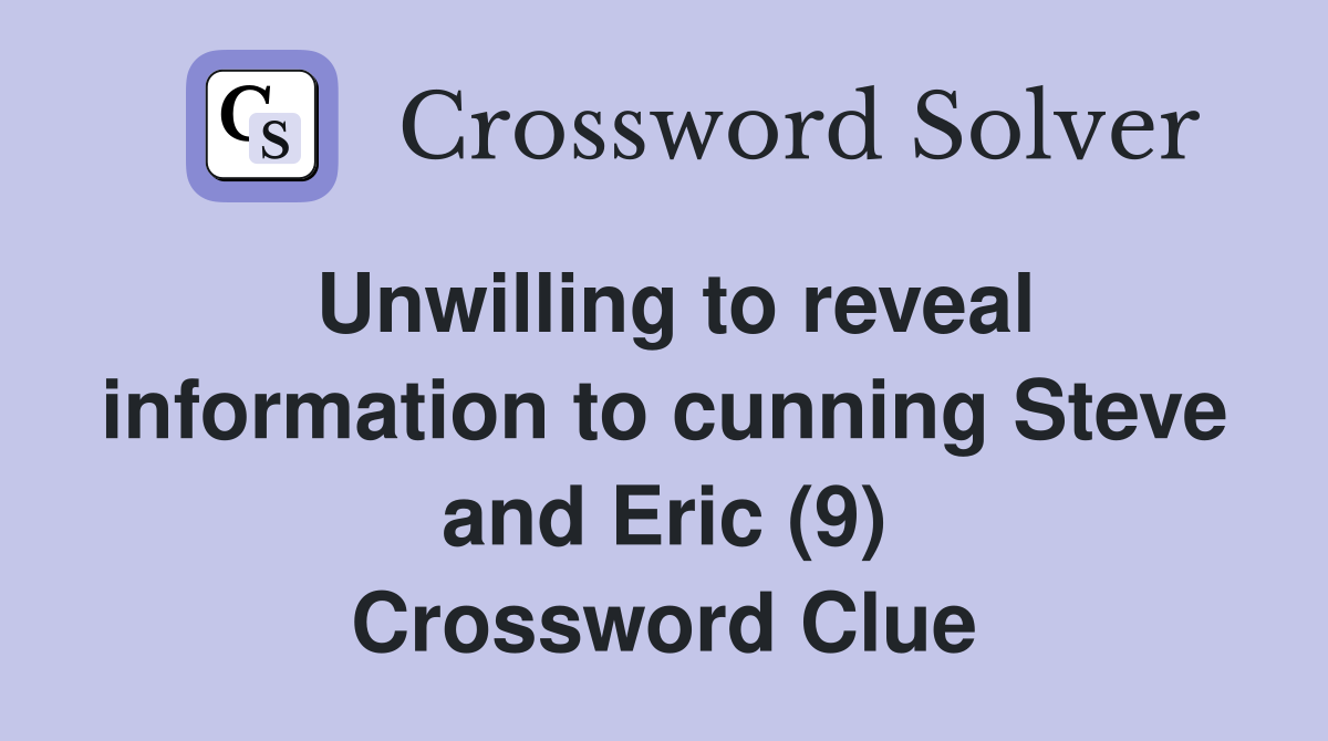 Unwilling to reveal information to cunning Steve and Eric (9) Crossword Clue