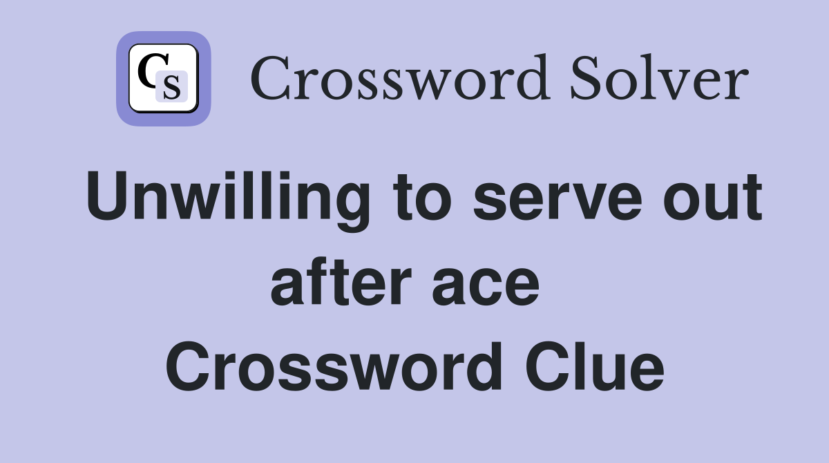 Unwilling to serve out after ace  Crossword Clue