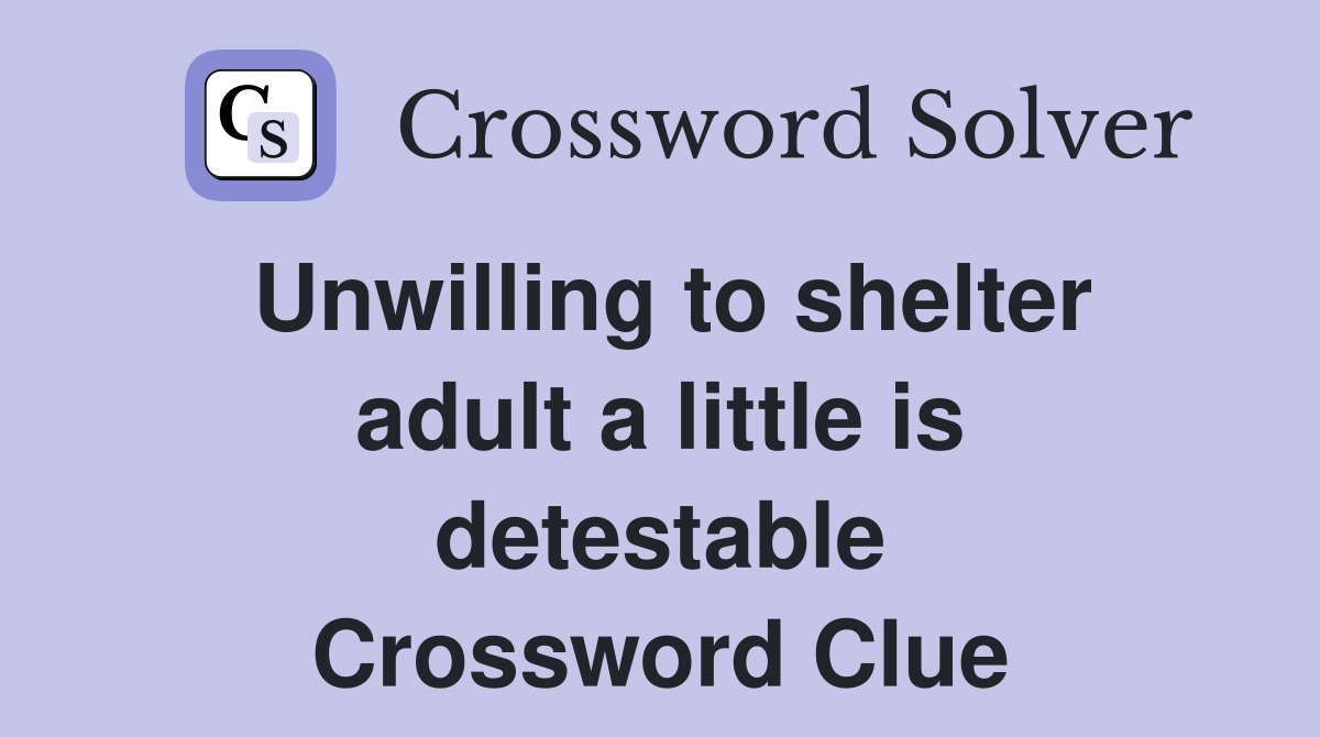 Unwilling to shelter adult a little is detestable Crossword Clue