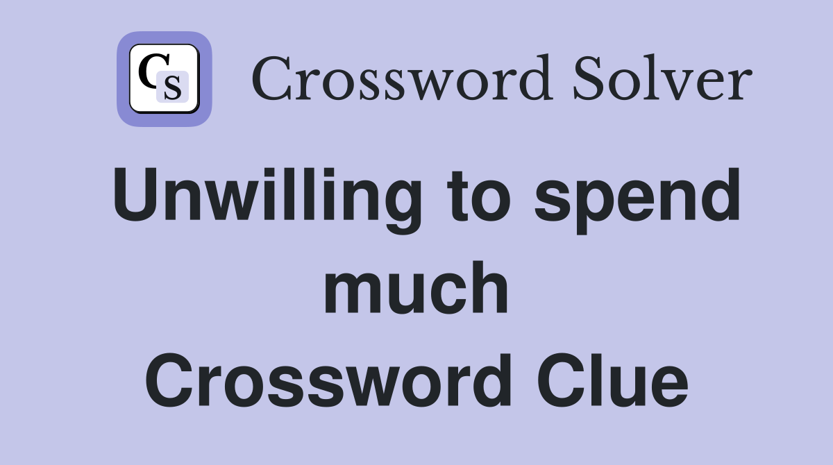Unwilling to spend much Crossword Clue