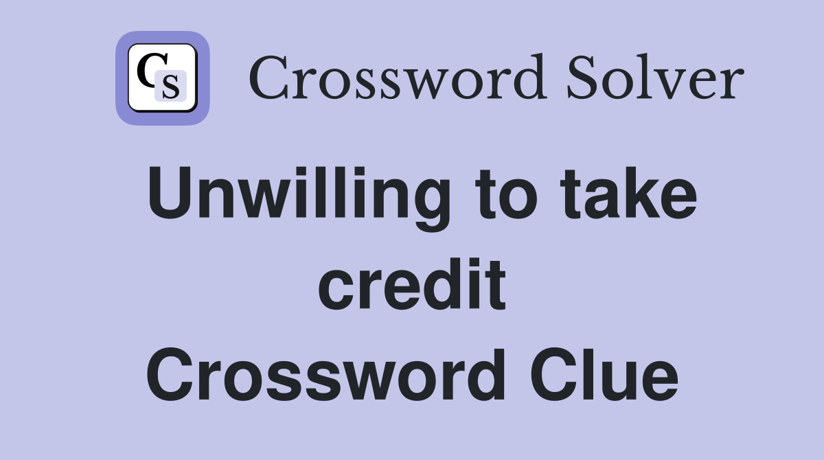 Unwilling to take credit Crossword Clue