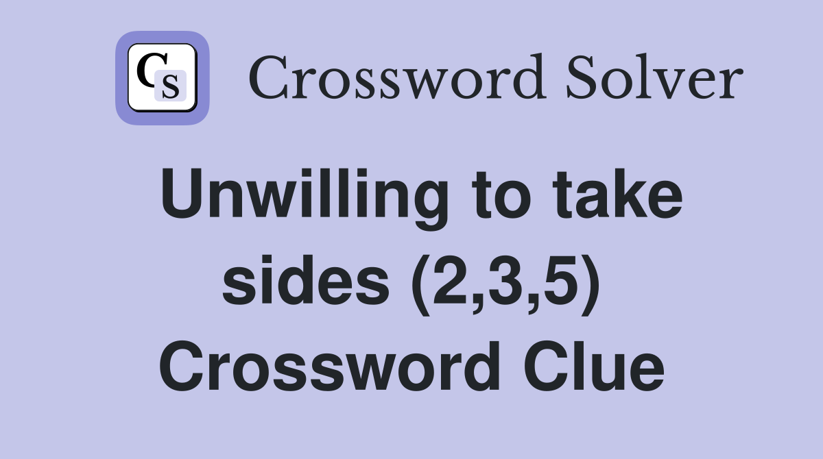 Unwilling to take sides (2,3,5) Crossword Clue